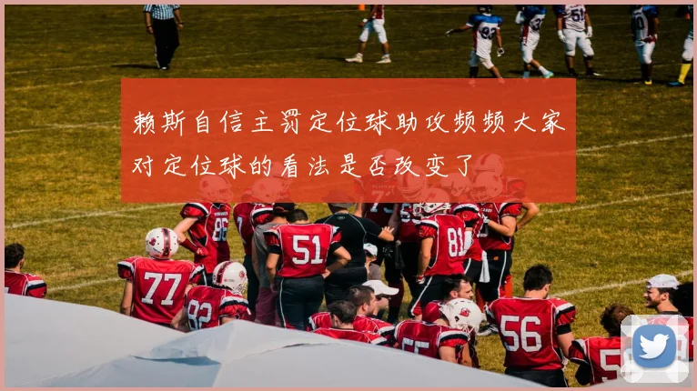 赖斯自信主罚定位球助攻频频大家对定位球的看法是否改变了